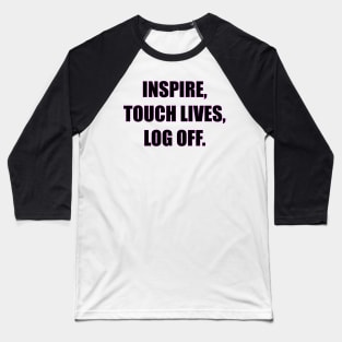 Inspire, touch lives, log off. Baseball T-Shirt